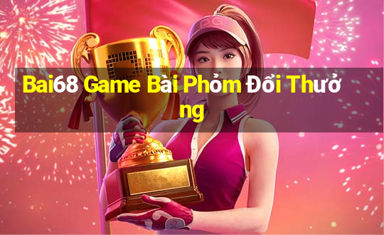 Bai68 Game Bài Phỏm Đổi Thưởng