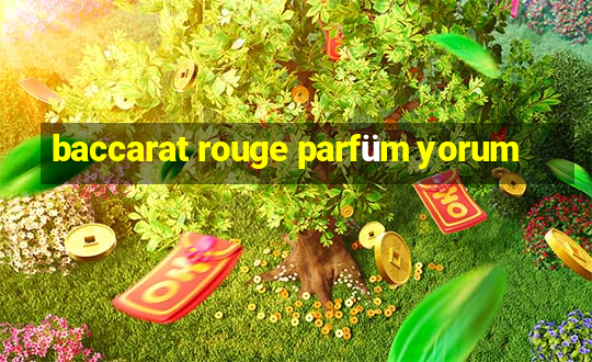 baccarat rouge parfüm yorum