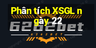 Phân tích XSGL ngày 22