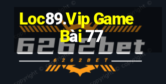 Loc89.Vip Game Bài 77