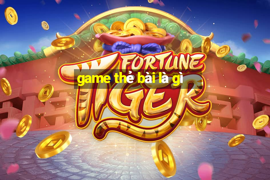 game thẻ bài là gì