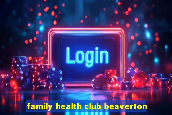 family health club beaverton