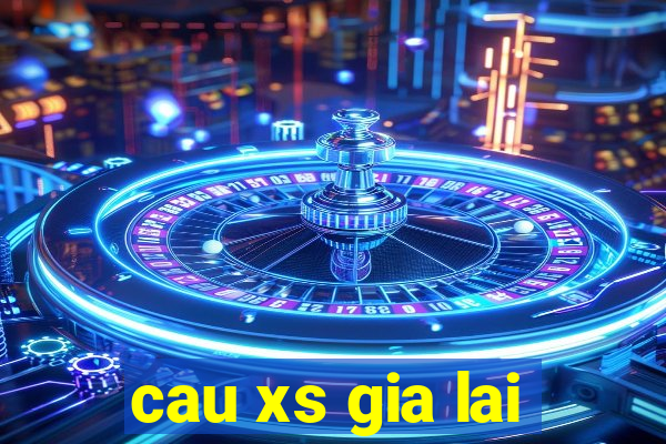 cau xs gia lai