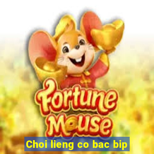 Choi lieng co bac bip