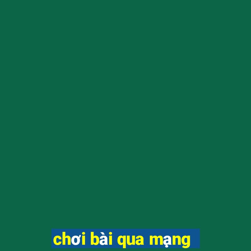 chơi bài qua mạng