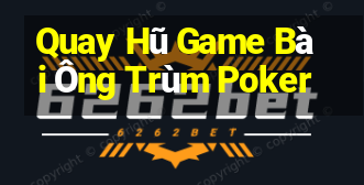 Quay Hũ Game Bài Ông Trùm Poker