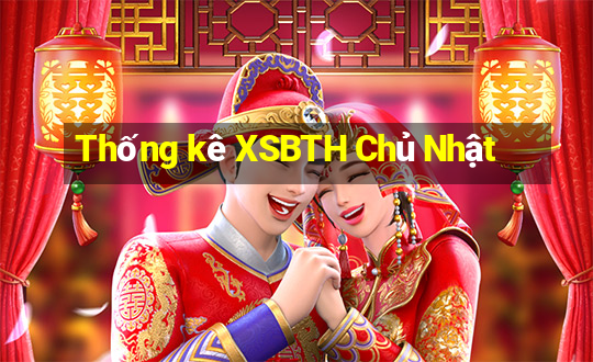 Thống kê XSBTH Chủ Nhật