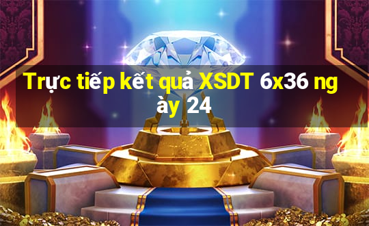 Trực tiếp kết quả XSDT 6x36 ngày 24