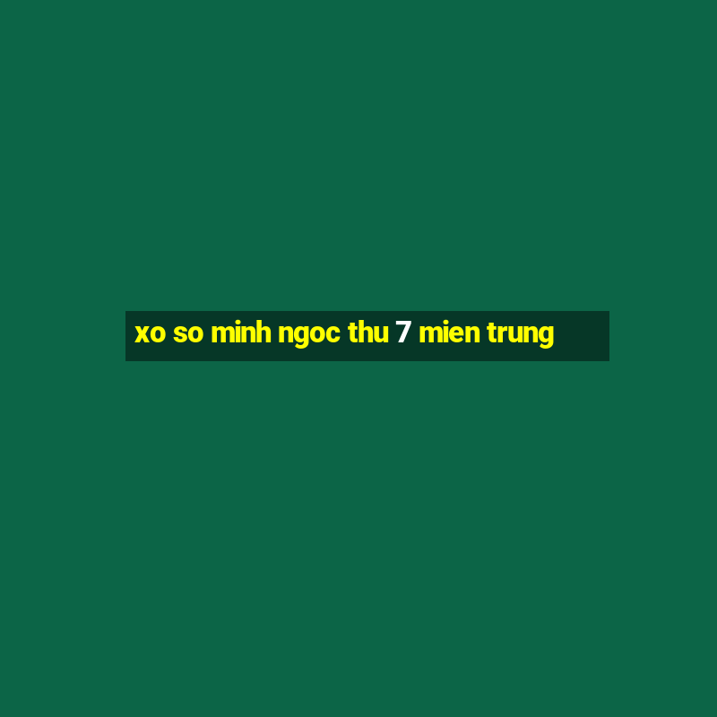 xo so minh ngoc thu 7 mien trung