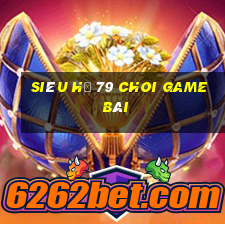 Siêu Hũ 79 Choi Game Bài