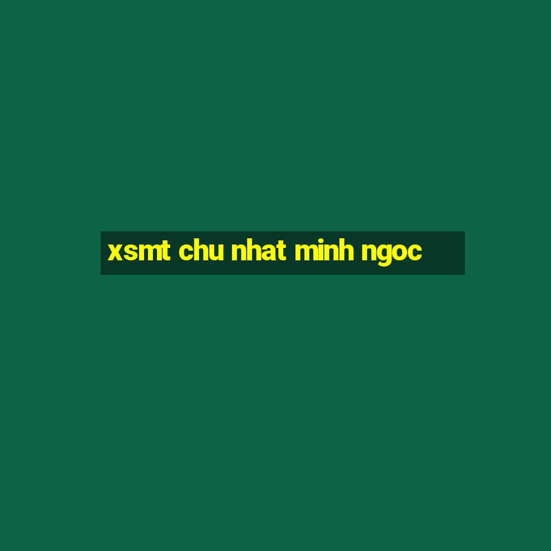 xsmt chu nhat minh ngoc