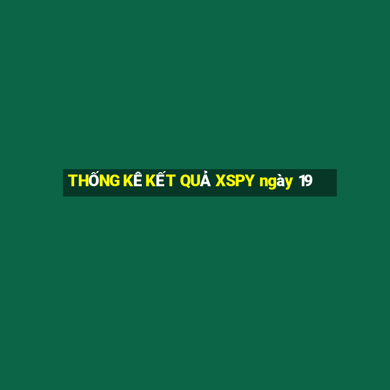 THỐNG KÊ KẾT QUẢ XSPY ngày 19