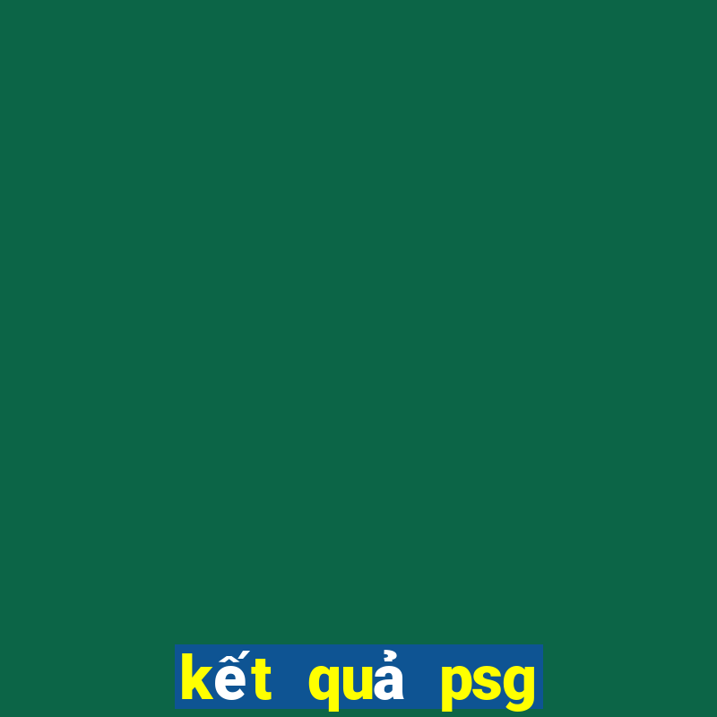 kết quả psg hôm nay