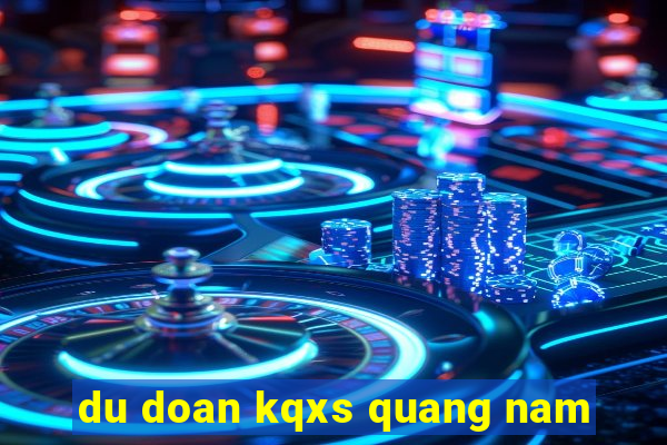 du doan kqxs quang nam