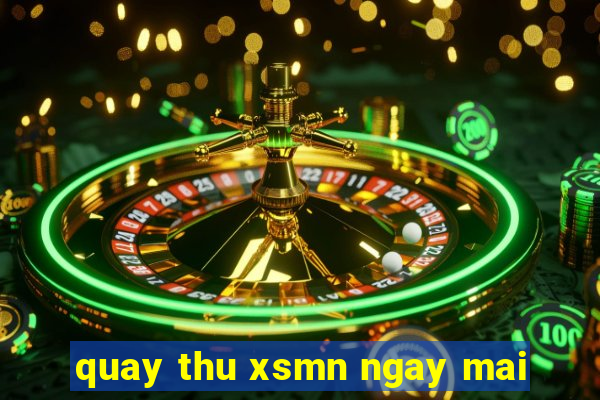 quay thu xsmn ngay mai