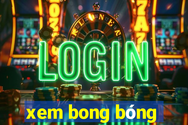 xem bong bóng