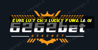 EU9b Luật chơi Lucky Fuwa là gì