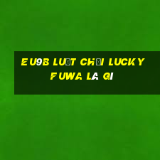 EU9b Luật chơi Lucky Fuwa là gì