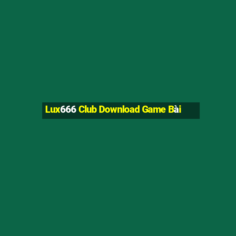 Lux666 Club Download Game Bài