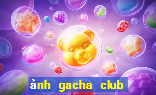 ảnh gacha club chưa edit