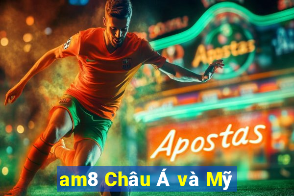 am8 Châu Á và Mỹ