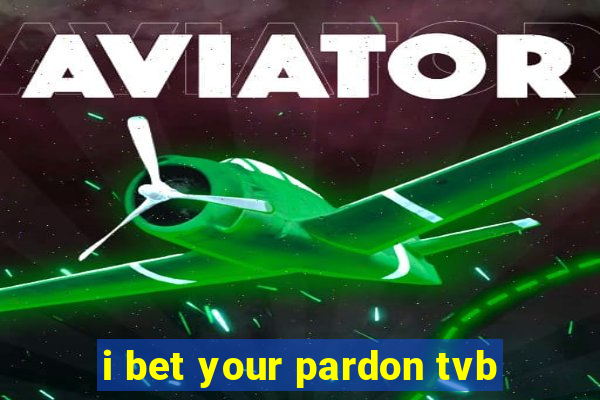 i bet your pardon tvb