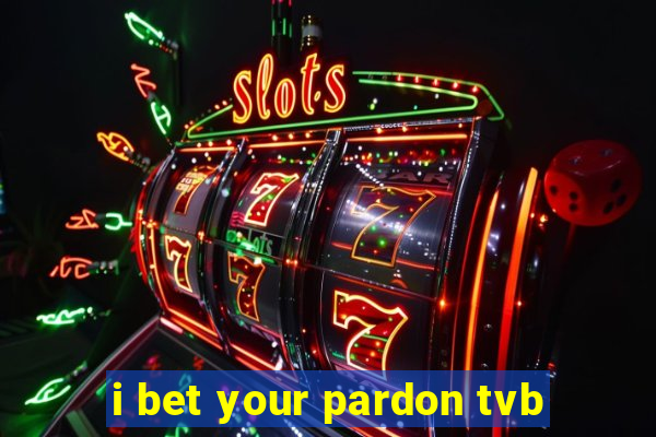 i bet your pardon tvb