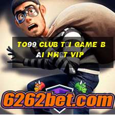 To99 Club Tải Game Bài Nhất Vip