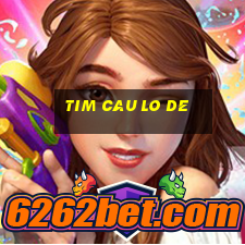 tim cau lo de