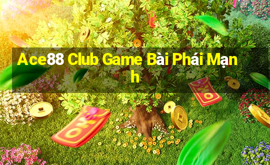 Ace88 Club Game Bài Phái Mạnh