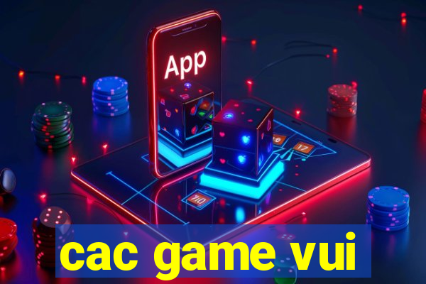 cac game vui