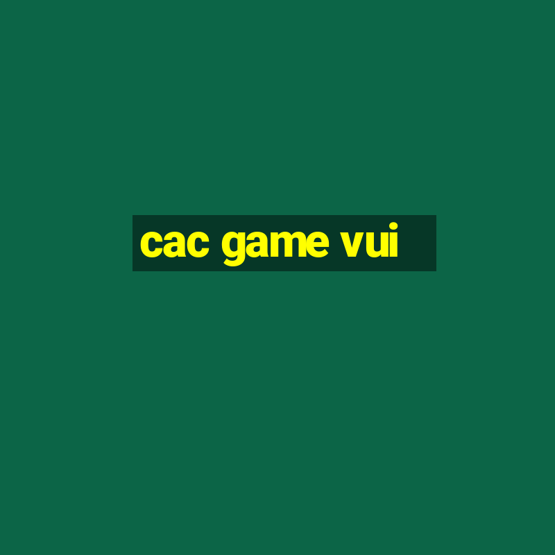 cac game vui