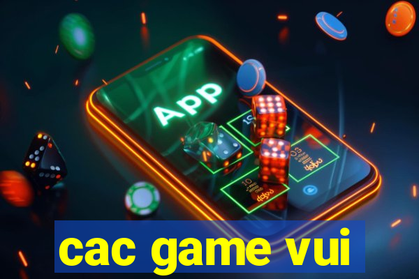 cac game vui