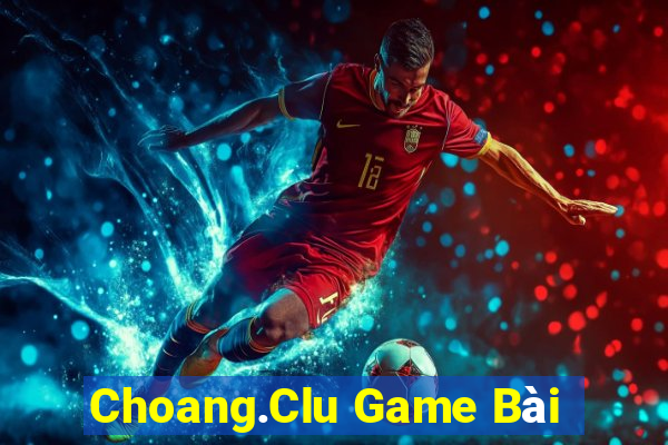 Choang.Clu Game Bài