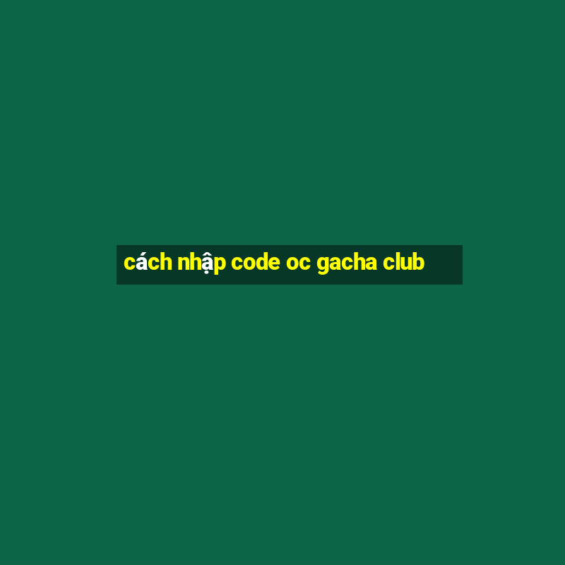 cách nhập code oc gacha club