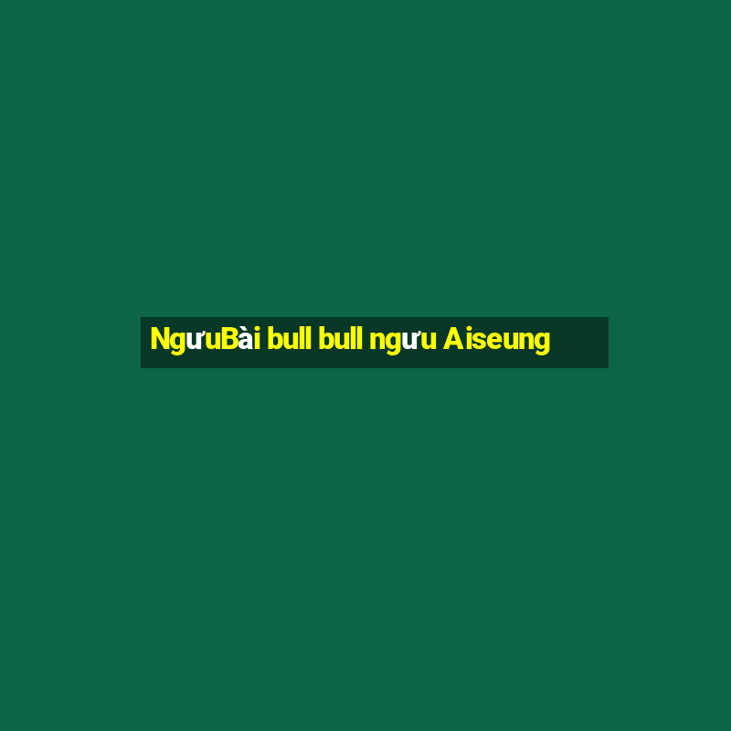 NgưuBài bull bull ngưu Aiseung