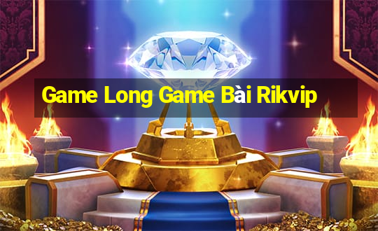 Game Long Game Bài Rikvip