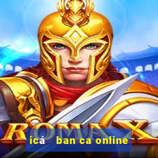 icá   ban ca online