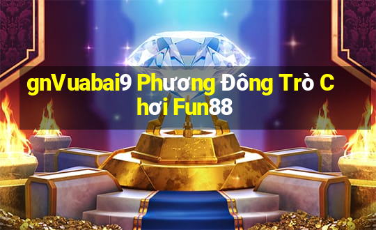 gnVuabai9 Phương Đông Trò Chơi Fun88