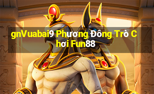 gnVuabai9 Phương Đông Trò Chơi Fun88