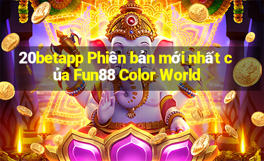 20betapp Phiên bản mới nhất của Fun88 Color World