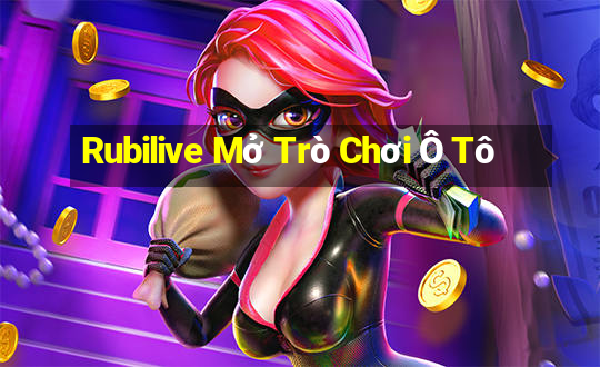 Rubilive Mở Trò Chơi Ô Tô