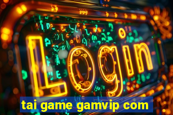 tai game gamvip com