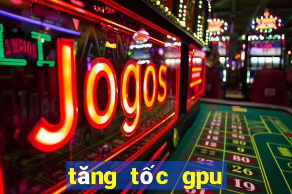 tăng tốc gpu cho android