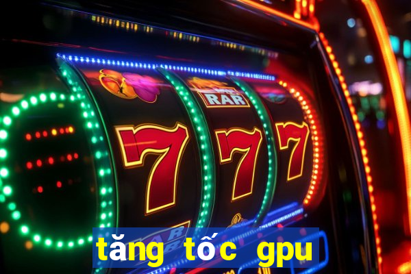 tăng tốc gpu cho android