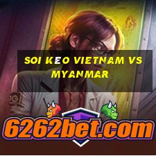 soi kèo vietnam vs myanmar