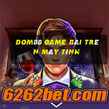 Dom88 Game Bài Trên Máy Tính