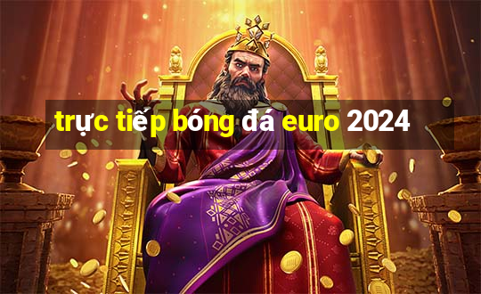 trực tiếp bóng đá euro 2024