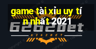 game tài xỉu uy tín nhất 2021