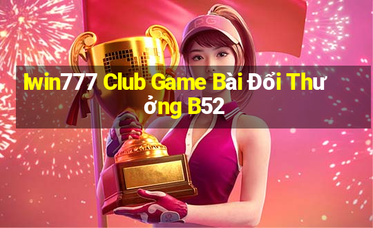 Iwin777 Club Game Bài Đổi Thưởng B52